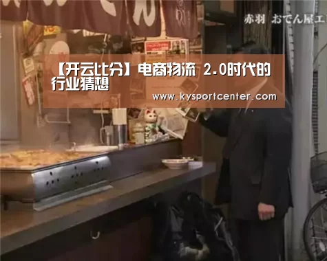 【开云比分】电商物流 2.0时代的行业猜想(图2) 开云比分