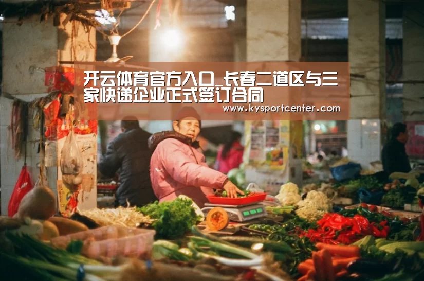 开云体育官方入口_长春二道区与三家快递企业正式签订合同(图1) 开云比分